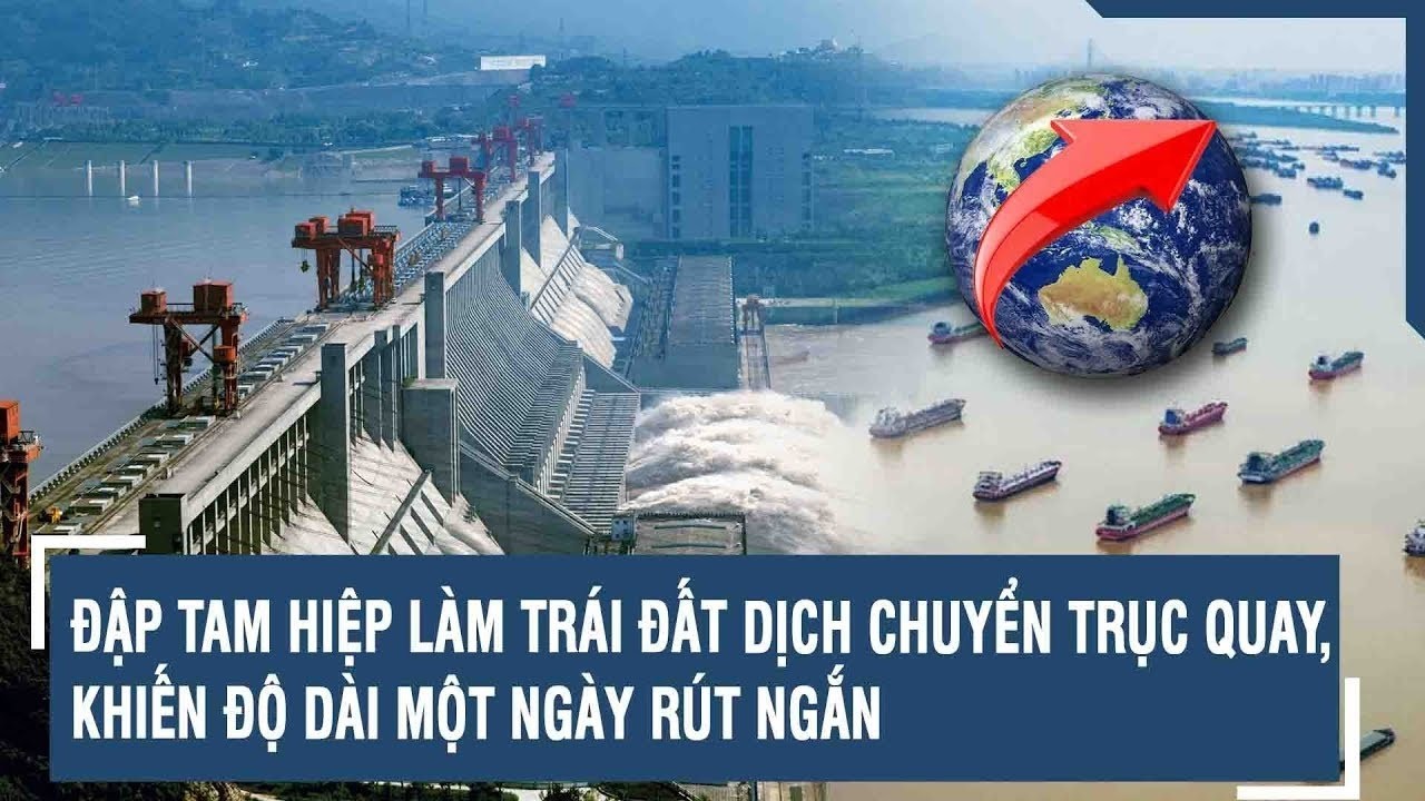 ĐẬP TAM HIỆP LÀM TRÁI ĐẤT DỊCH CHUYỂN TRỤC QUAY, KHIẾN ĐỘ DÀI MỘT NGÀY RÚT NGẮN
