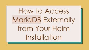 How to Access MariaDB Externally from Your Helm Installation