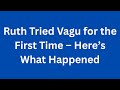 Ruth Tried Vagu for the First Time – Here’s What Happened