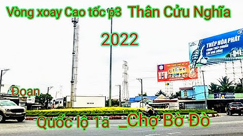 Vòng xoay Cao tốc Thân Cửu Nghĩa 2022 Tập 3 đến đoạnQL1a_Chợ Bờ Đò