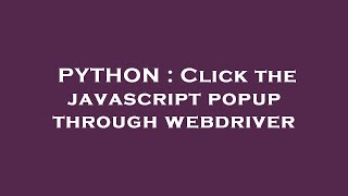 PYTHON : Click the javascript popup through webdriver