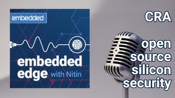 Tech Podcast: Preparing for CRA and Open-Source Silicon Security | Embedded Edge with Nitin Dahad