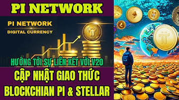 PI NETWORK: CẬP NHẬT GIAO THỨC BLOCKCHIAN PI VÀ STELLAR