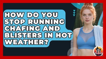 How Do You Stop Running Chafing And Blisters In Hot Weather? - All Sorts Of Running