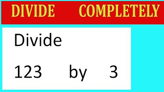 Divide     123      by     3  Divide   completely