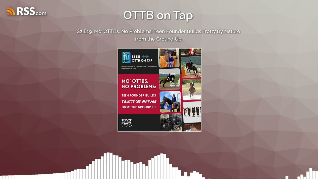 S2 E19: Mo’ OTTBs, No Problems: Teen Founder Builds Trotty By Nature from the Ground Up S2 E19: Mo’ OTTBs, No Problems: Teen Founder Builds Trotty By Nature from the Ground Up