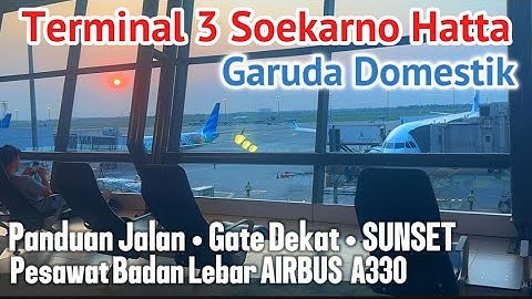 Panduan Terminal 3 Bandara Soekarno Hatta Jakarta, Naik Garuda Domestik. Pesawat Wide Body & Sunset