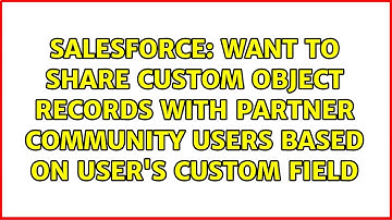 Want to share custom object records with Partner Community Users based on User