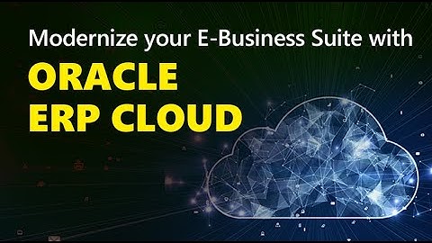 Modernizing your E-Business Suite: Switch to Oracle ERP Cloud