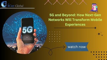 5G and Beyond: How Next-Gen Networks Will Transform Mobile Experiences | iCert Global