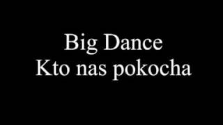 Video thumbnail of "Big Dance - Kto nas pokocha"