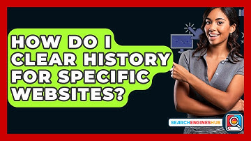 How Do I Clear History For Specific Websites? - SearchEnginesHub.com