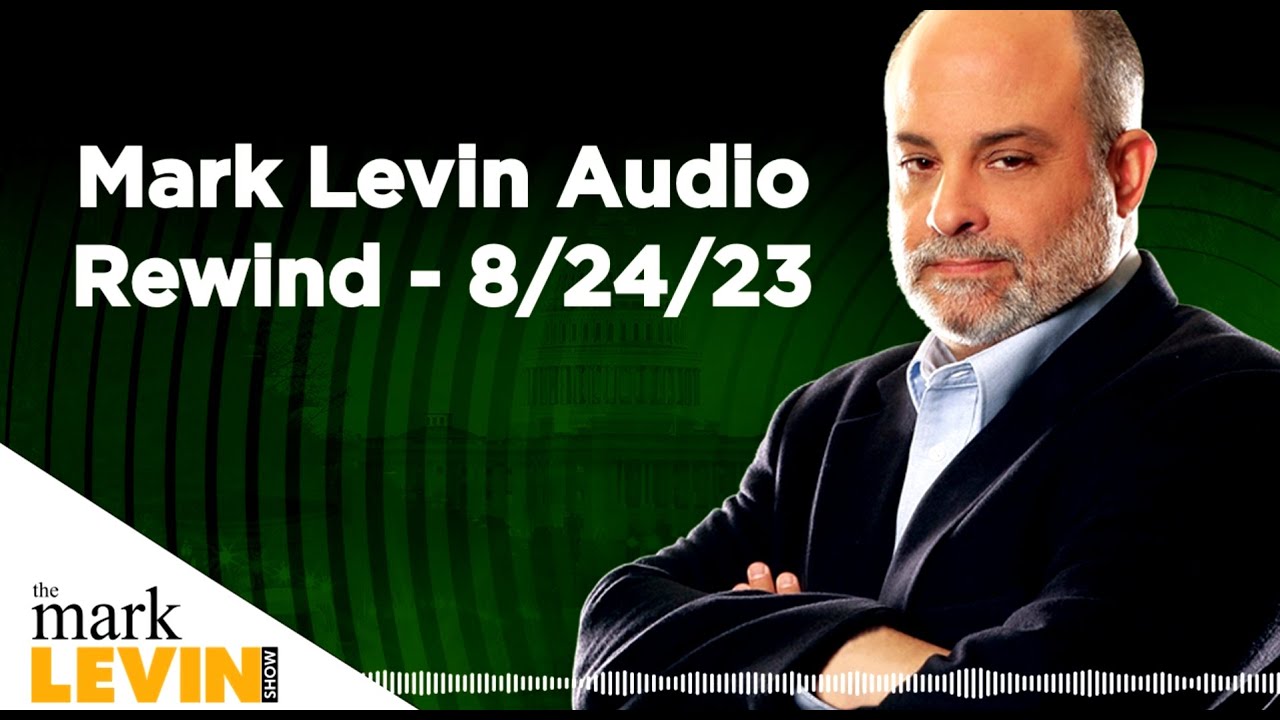 Mark Levin Audio Rewind 8/24/23 YouTube