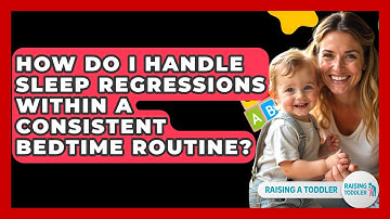 How Do I Handle Sleep Regressions Within A Consistent Bedtime Routine? - Raising A Toddler