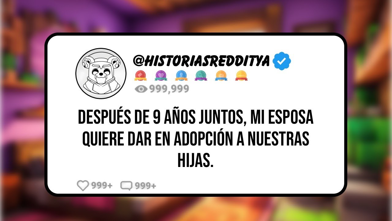 Después de 9 Años Juntos, mi ESPOSA Quiere dar en ADOPCIÓN a Nuestras Hijas