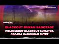 Blackout Sumatra Gegerkan Warga, Polisi Pastikan Bukan Sabotase! | OneNews Update