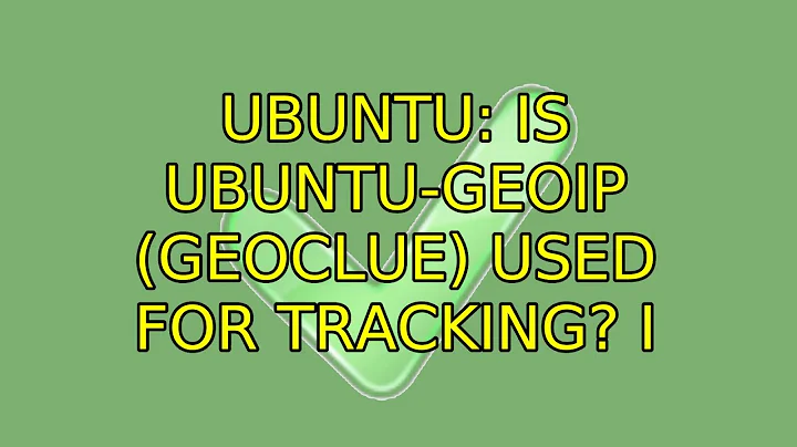 Ubuntu: Is ubuntu-geoip (GeoClue) used for tracking? (5 Solutions!!)