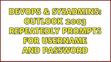 DevOps & SysAdmins: Outlook 2003 repeatedly prompts for username and password (2 Solutions!!)