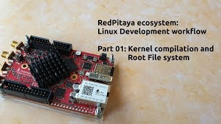 Tutorial 08: RedPitaya ecosystem part-1 Kernel Compilation and rootfs