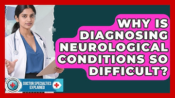 Why Is Diagnosing Neurological Conditions So Difficult? - Doctor Specialties Explained