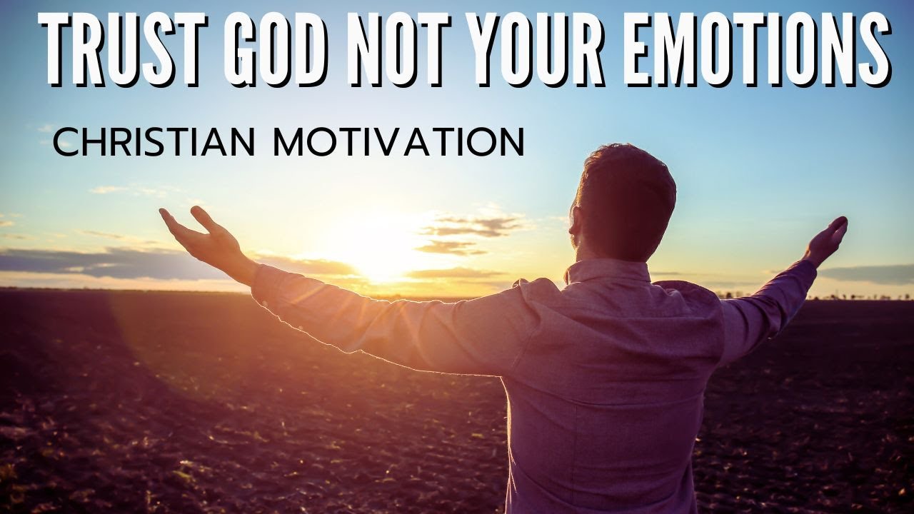 TRUST GOD NOT YOUR EMOTIONS - CHRISTIAN MOTIVATION - YouTube