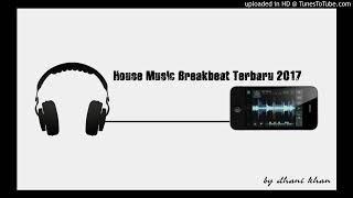 House Music Breakbeat Terbaru 2017