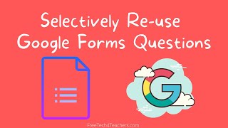 How to Selectively Re-use Questions from Multiple Google Forms