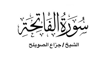 سورة الفاتحة - للشيخ جزاع الصويلح
