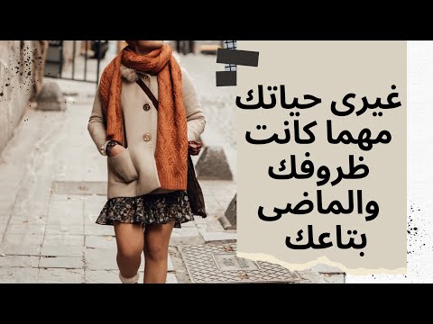 غيرى حياتك مهما كان الماضى بتاعك و ظروفك