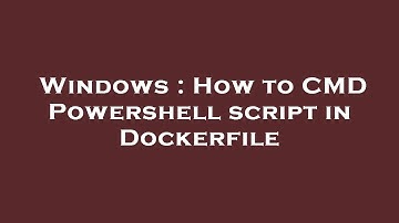 Windows : How to CMD Powershell script in Dockerfile