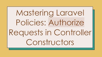 Mastering Laravel Policies: Authorize Requests in Controller Constructors