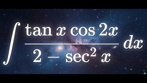 integral of (tan x cos 2x) / (2 - sec^2 x)