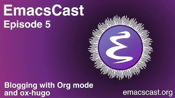 EmacsCast 5 - Blogging with Org mode and ox-hugo