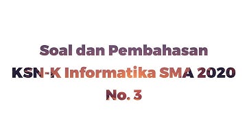Soal dan Pembahasan KSN-K Informatika SMA Tahun 2020 No. 3