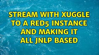 Stream with xuggle to a red5 instance and making it all jnlp based