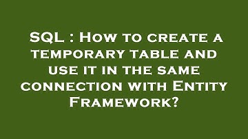 SQL : How to create a temporary table and use it in the same connection with Entity Framework?