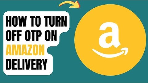How to Turn off OTP On Amazon Delivery