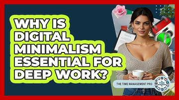 Why Is Digital Minimalism Essential For Deep Work? - The Time Management Pro