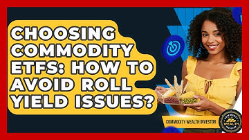 Choosing Commodity ETFs: How To Avoid Roll Yield Issues? - Commodity Wealth Investor