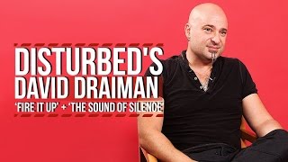 Disturbed&#39;s David Draiman on &#39;Fire It Up&#39; + &#39;Sound of Silence&#39; Cover