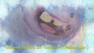 Madwave Vs Chris SX - Departure ( Madwave Mix )