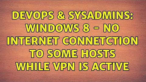 DevOps & SysAdmins: Windows 8 - no internet connetction to some hosts while VPN is active