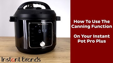 How Does Canning Work With The Instant Pot Pro Plus? | Instant Brands