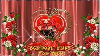 ВСЕ РОЗЫ МИРА  ДЛЯ ТЕБЯ! 🌹 🌹 🌹