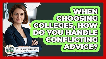 When Choosing Colleges, How Do You Handle Conflicting Advice? - College Admissions Insider