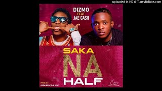 Dizmo Ft. Jae Cash-Saka Na Half-(Prod. By Dre)