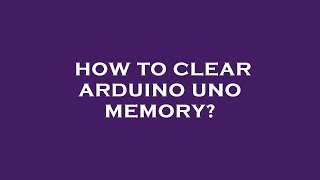 How to clear arduino uno memory