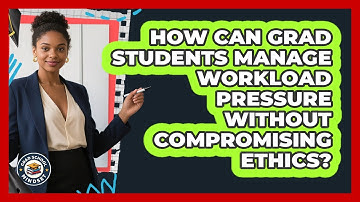 How Can Grad Students Manage Workload Pressure Without Compromising Ethics? - Grad School Mindset