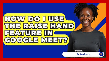 How Do I Use The Raise Hand Feature In Google Meet? - Be App Savvy