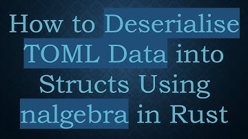 How to Deserialise TOML Data into Structs Using nalgebra in Rust
